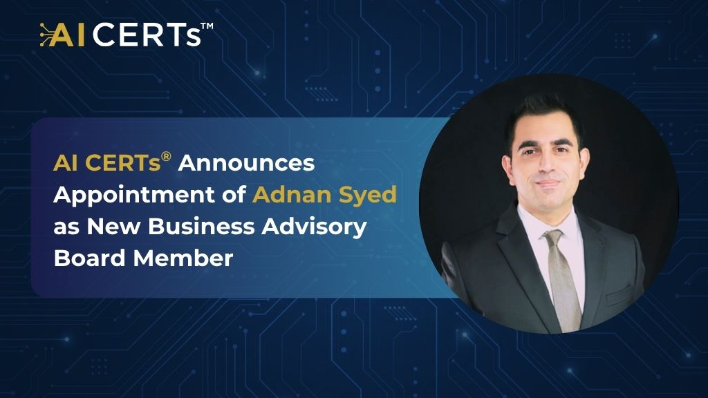 AI CERTs<sup>®</sup> Announces Appointment of Adnan Syed as New Business Advisory Board Member